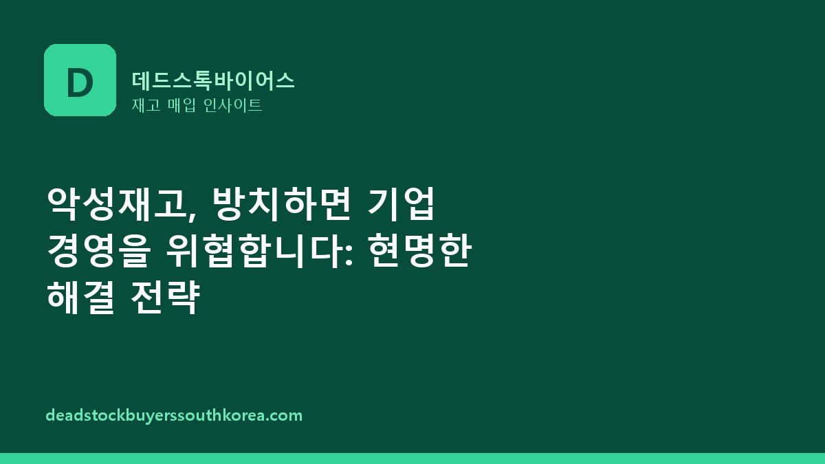 악성재고, 방치하면 기업 경영을 위협합니다: 현명한 해결 전략