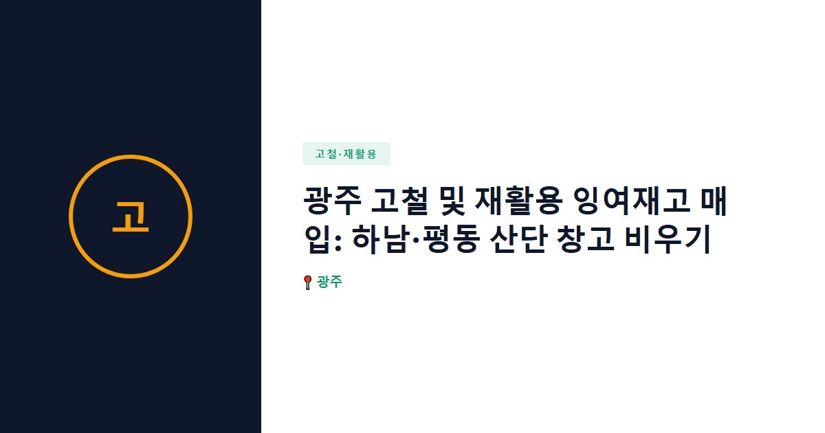 광주 고철 및 재활용 잉여재고 매입: 하남·평동 산단 창고 비우기
