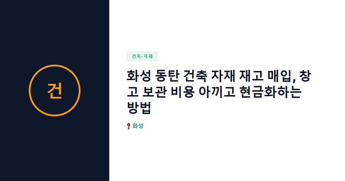 화성 동탄 건축 자재 재고 매입, 창고 보관 비용 아끼고 현금화하는 방법