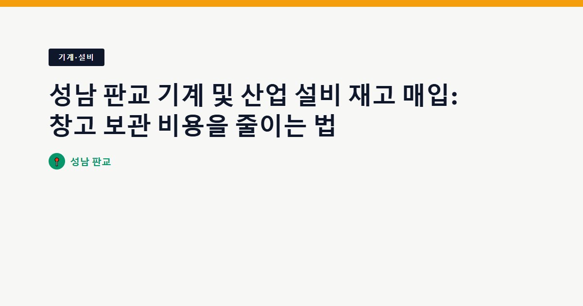 성남 판교 기계 및 산업 설비 재고 매입: 창고 보관 비용을 줄이는 법